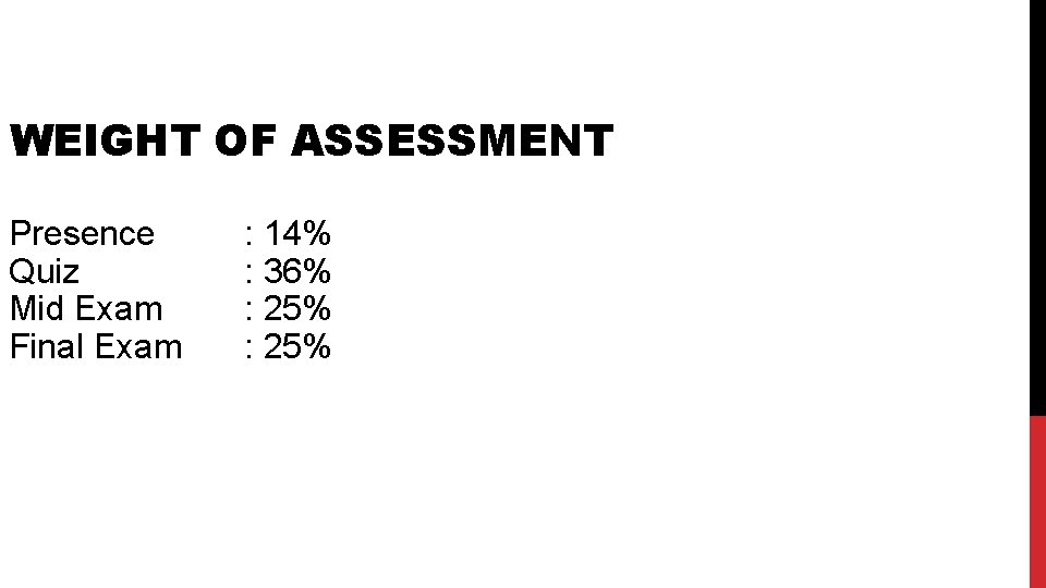 WEIGHT OF ASSESSMENT Presence Quiz Mid Exam Final Exam : 14% : 36% :