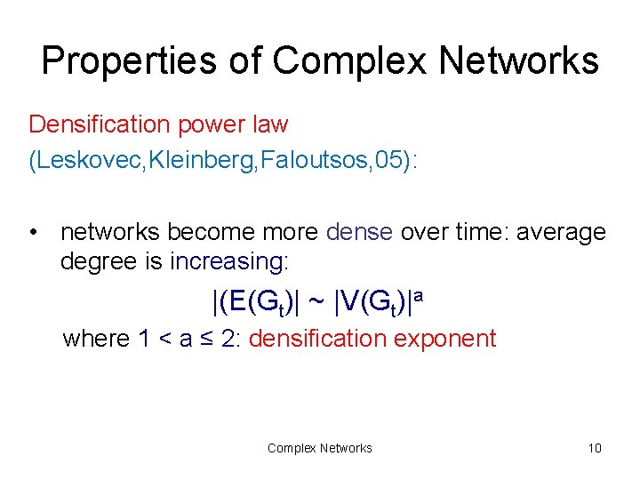 Properties of Complex Networks Densification power law (Leskovec, Kleinberg, Faloutsos, 05): • networks become