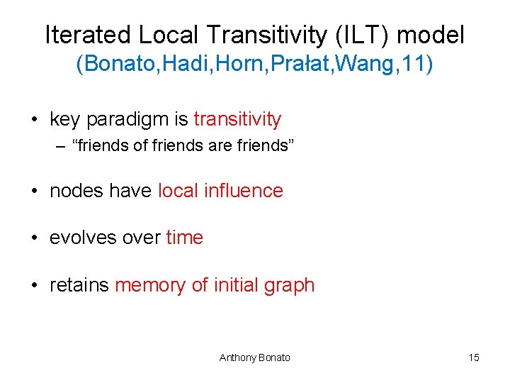 Iterated Local Transitivity (ILT) model (Bonato, Hadi, Horn, Prałat, Wang, 11) • key paradigm