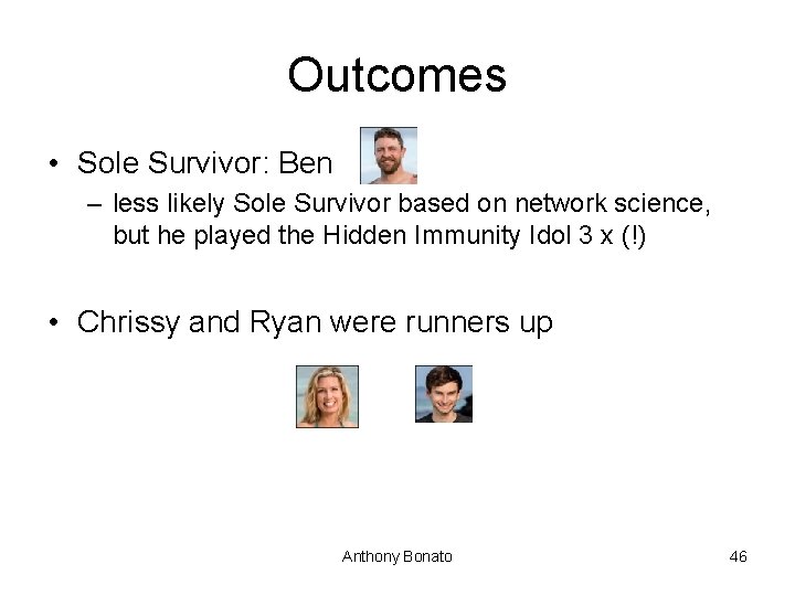 Outcomes • Sole Survivor: Ben – less likely Sole Survivor based on network science,