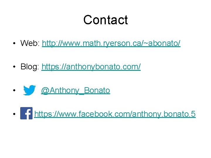 Contact • Web: http: //www. math. ryerson. ca/~abonato/ • Blog: https: //anthonybonato. com/ •