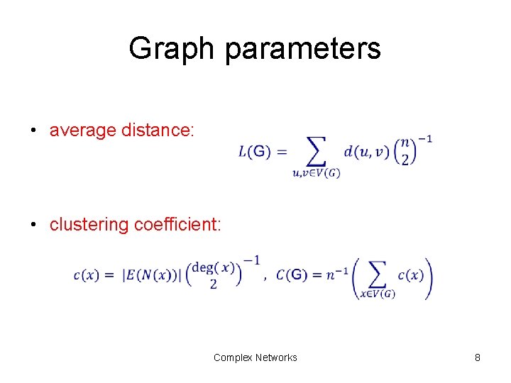 Graph parameters • average distance: • • clustering coefficient: Complex Networks 8 