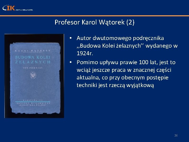 Profesor Karol Wątorek (2) • Autor dwutomowego podręcznika , , Budowa Kolei żelaznych’’ wydanego