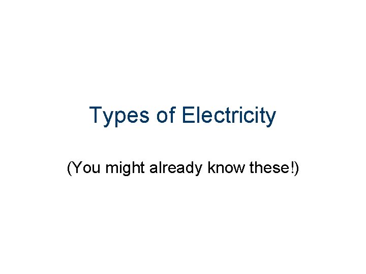 Types of Electricity (You might already know these!) 
