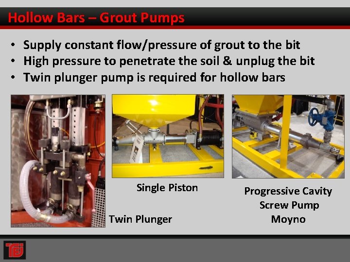 Hollow Bars – Grout Pumps • Supply constant flow/pressure of grout to the bit