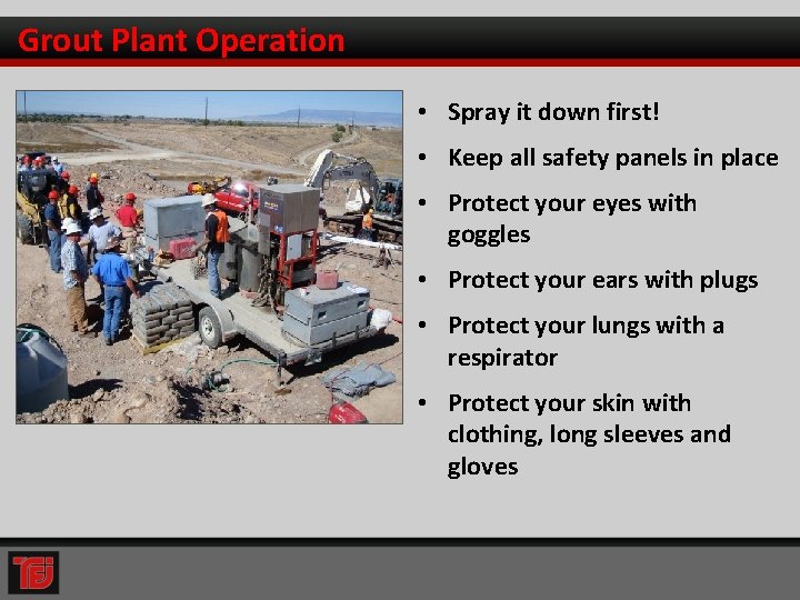 Grout Plant Operation • Spray it down first! • Keep all safety panels in