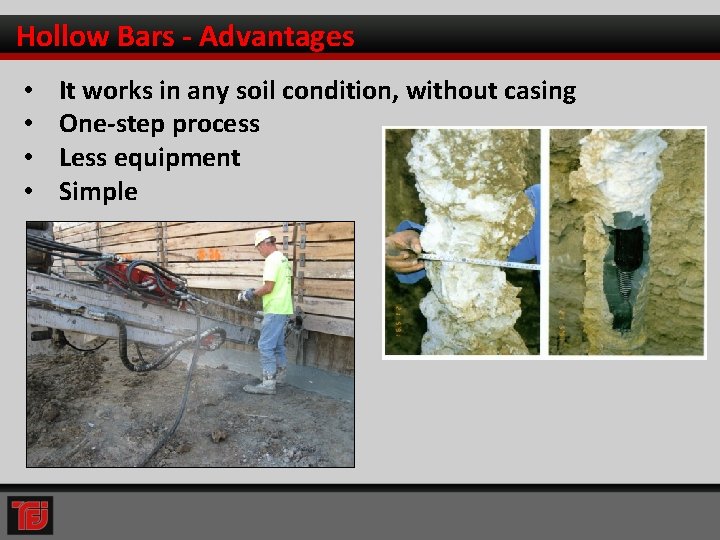 Hollow Bars - Advantages • • It works in any soil condition, without casing