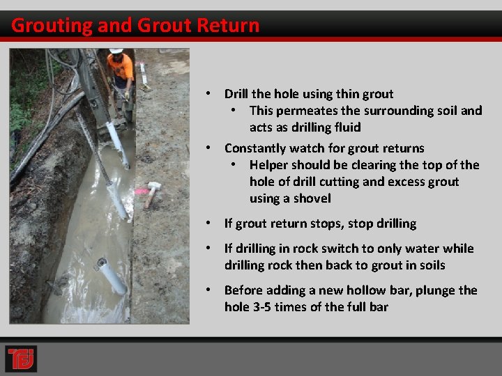 Grouting and Grout Return • Drill the hole using thin grout • This permeates