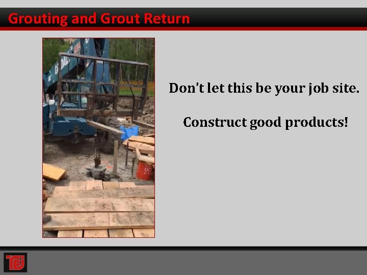 Grouting and Grout Return Don’t let this be your job site. Construct good products!