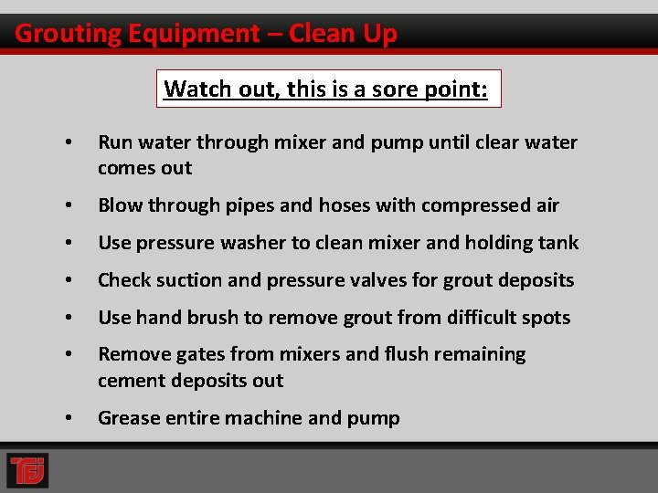 Grouting Equipment – Clean Up Watch out, this is a sore point: • Run