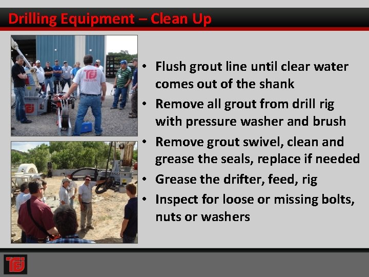 Drilling Equipment – Clean Up • Flush grout line until clear water comes out