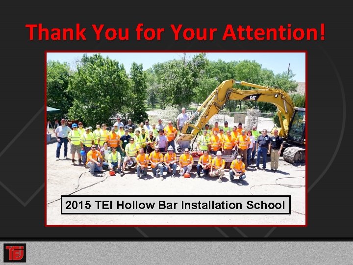 Thank You for Your Attention! 2015 TEI Hollow Bar Installation School 