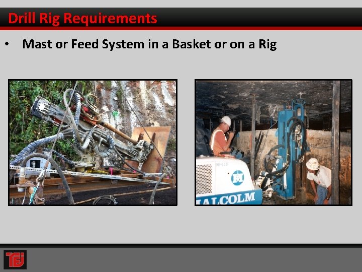 Drill Rig Requirements • Mast or Feed System in a Basket or on a