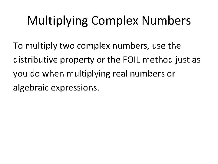 Multiplying Complex Numbers To multiply two complex numbers, use the distributive property or the
