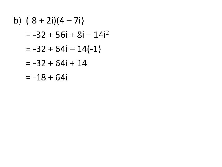 b) (-8 + 2 i)(4 – 7 i) = -32 + 56 i +