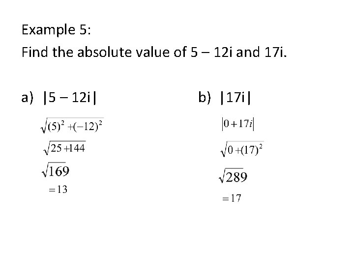 Example 5: Find the absolute value of 5 – 12 i and 17 i.