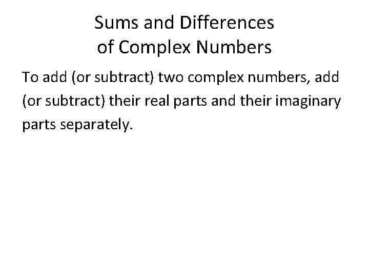 Sums and Differences of Complex Numbers To add (or subtract) two complex numbers, add