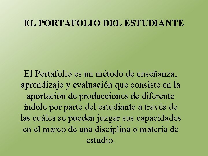 EL PORTAFOLIO DEL ESTUDIANTE El Portafolio es un método de enseñanza, aprendizaje y evaluación
