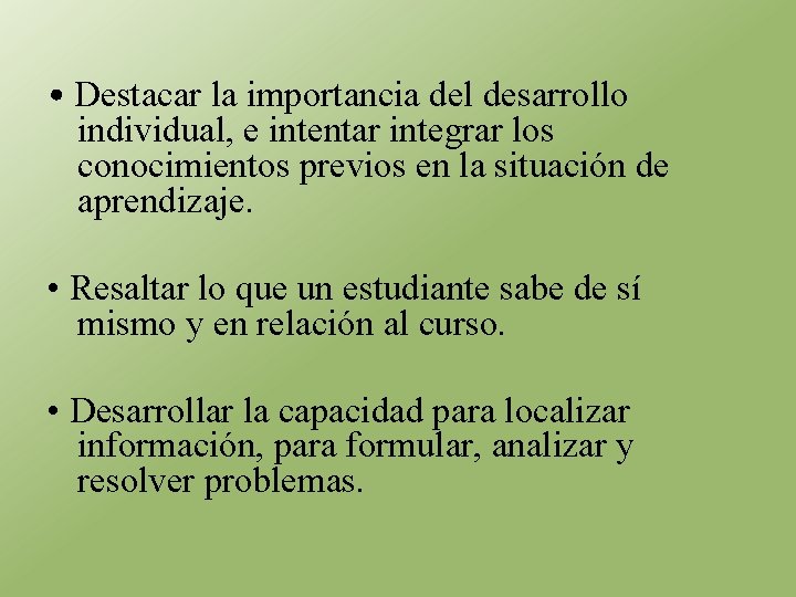  • Destacar la importancia del desarrollo individual, e intentar integrar los conocimientos previos