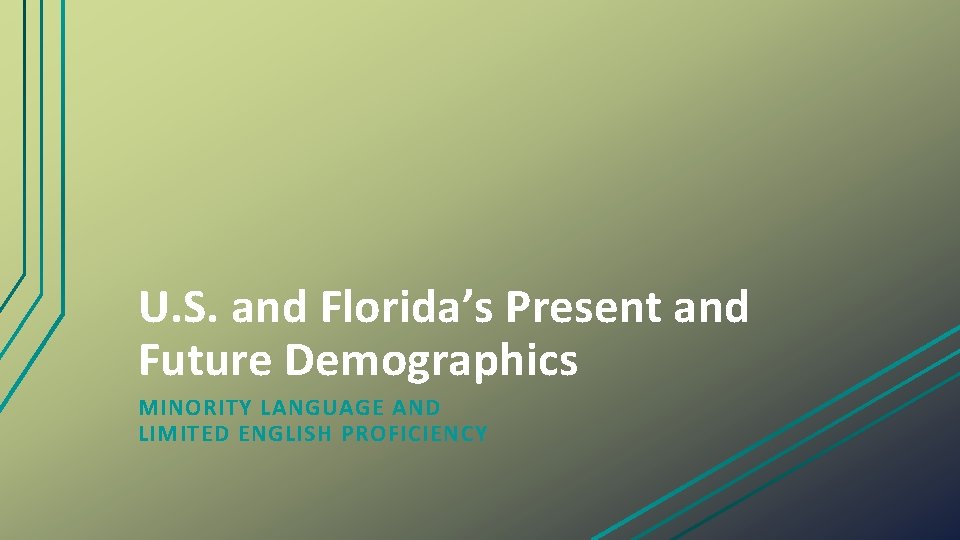 U. S. and Florida’s Present and Future Demographics MINORITY LANGUAGE AND LIMITED ENGLISH PROFICIENCY
