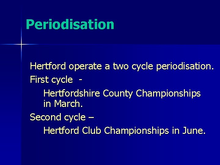 Periodisation Hertford operate a two cycle periodisation. First cycle Hertfordshire County Championships in March.