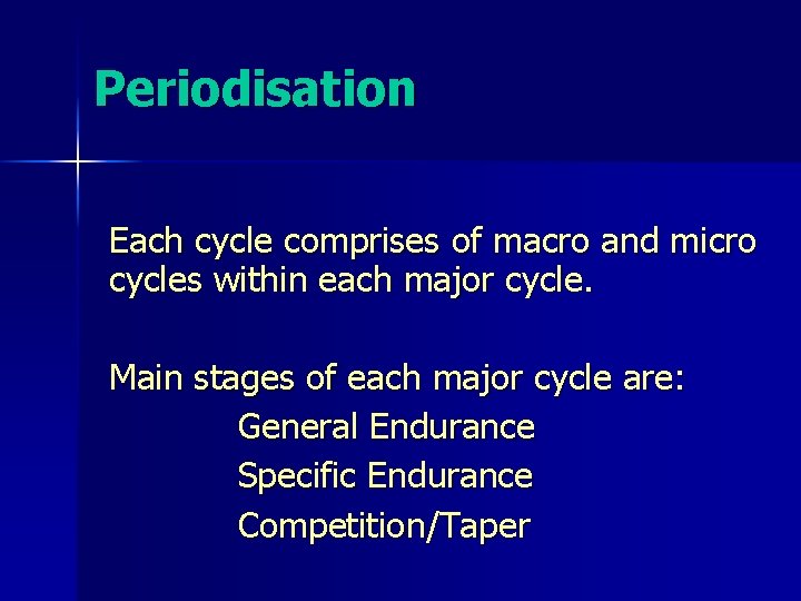 Periodisation Each cycle comprises of macro and micro cycles within each major cycle. Main