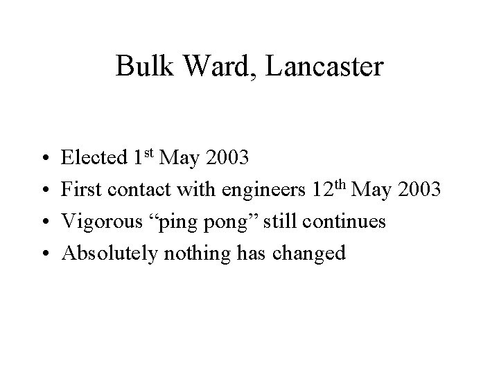 Bulk Ward, Lancaster • • Elected 1 st May 2003 First contact with engineers