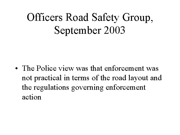 Officers Road Safety Group, September 2003 • The Police view was that enforcement was