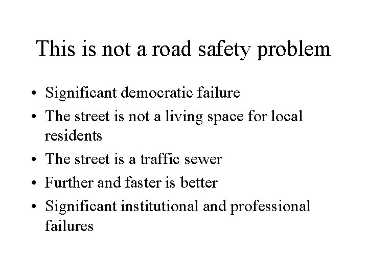 This is not a road safety problem • Significant democratic failure • The street