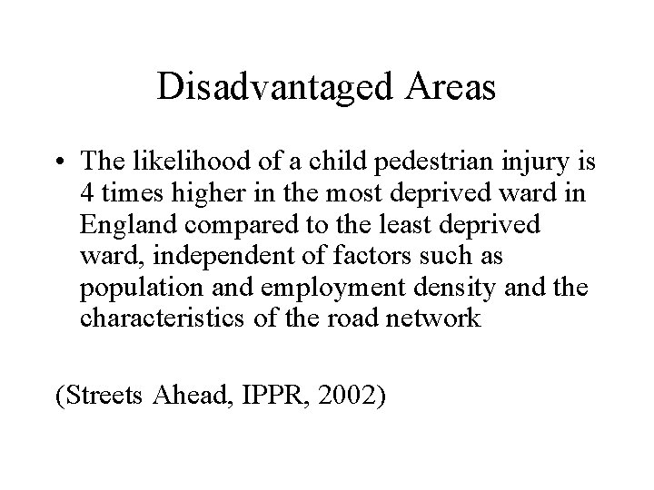 Disadvantaged Areas • The likelihood of a child pedestrian injury is 4 times higher