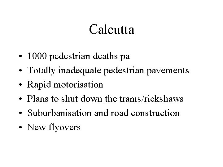 Calcutta • • • 1000 pedestrian deaths pa Totally inadequate pedestrian pavements Rapid motorisation