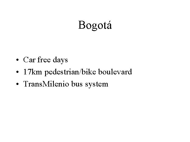 Bogotá • Car free days • 17 km pedestrian/bike boulevard • Trans. Milenio bus