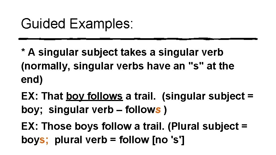 Guided Examples: * A singular subject takes a singular verb (normally, singular verbs have Guided Examples: * A singular subject takes a singular verb (normally, singular verbs have