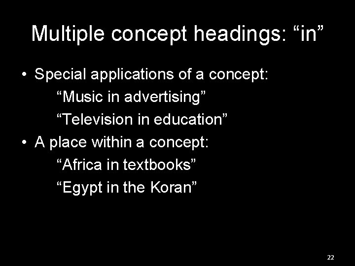 Multiple concept headings: “in” • Special applications of a concept: “Music in advertising” “Television