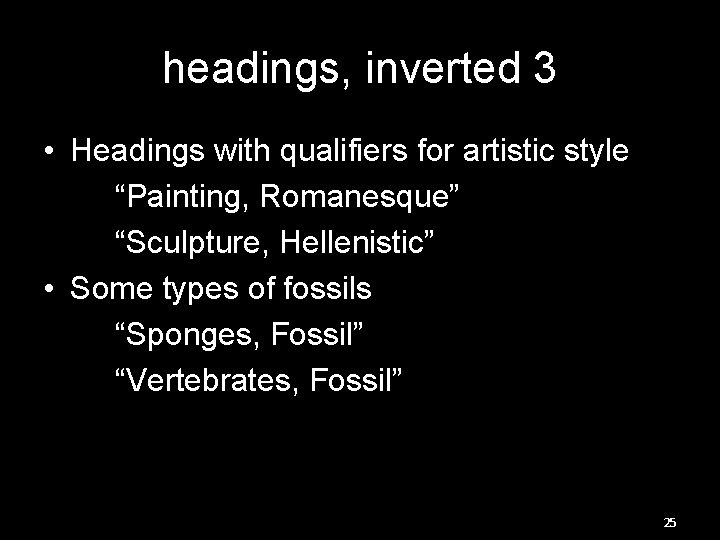 headings, inverted 3 • Headings with qualifiers for artistic style “Painting, Romanesque” “Sculpture, Hellenistic”