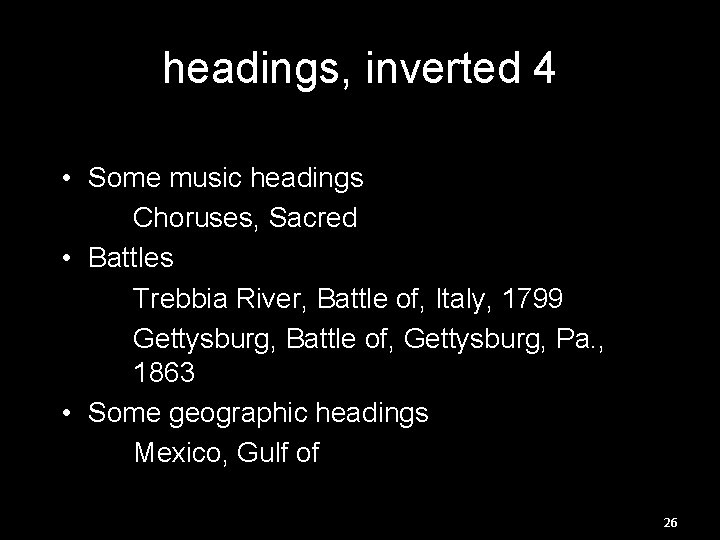 headings, inverted 4 • Some music headings Choruses, Sacred • Battles Trebbia River, Battle