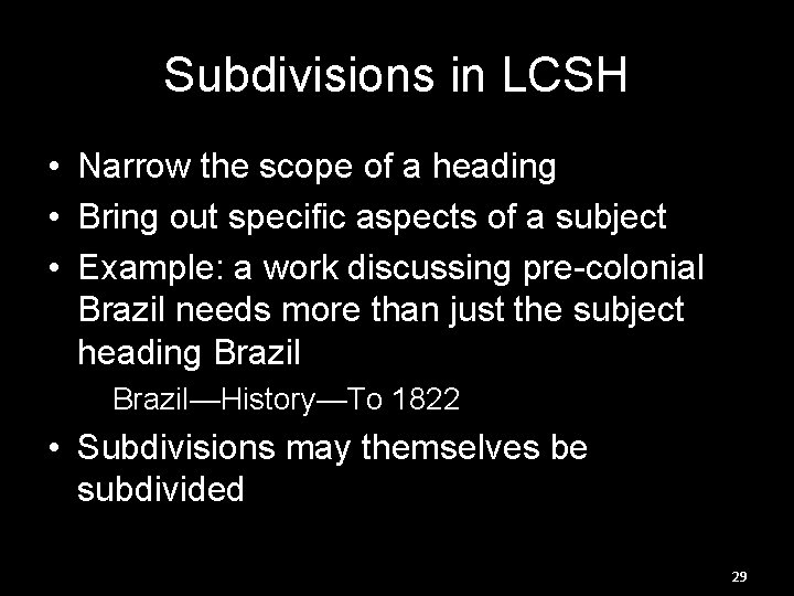Subdivisions in LCSH • Narrow the scope of a heading • Bring out specific