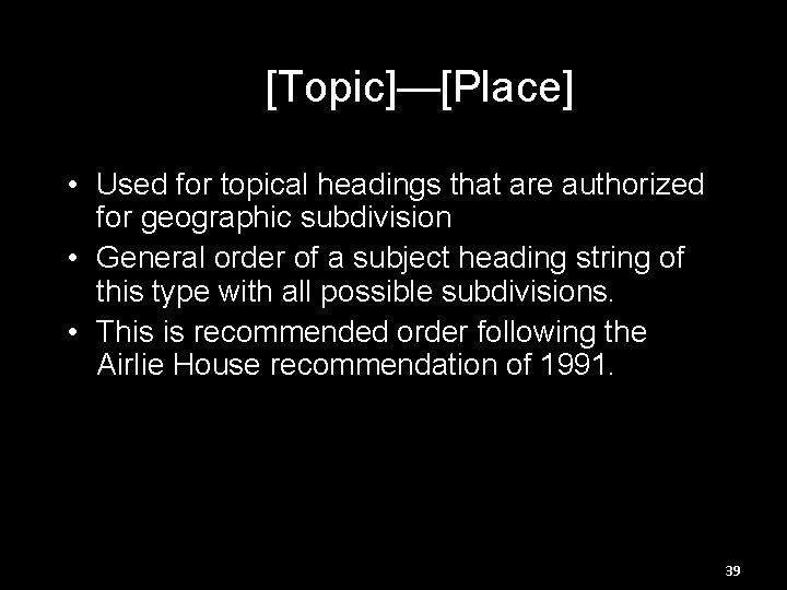 [Topic]—[Place] • Used for topical headings that are authorized for geographic subdivision • General