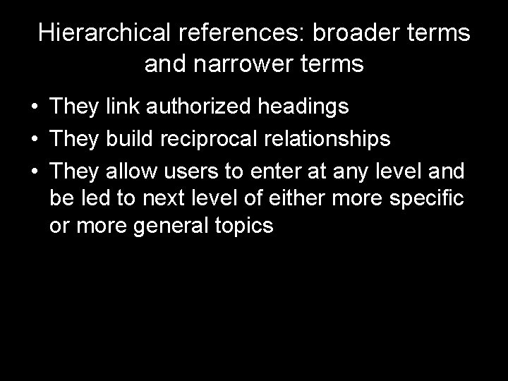 Hierarchical references: broader terms and narrower terms • They link authorized headings • They