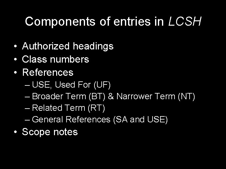 Components of entries in LCSH • Authorized headings • Class numbers • References –