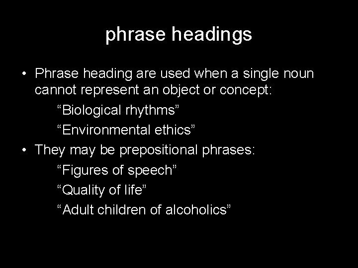 phrase headings • Phrase heading are used when a single noun cannot represent an