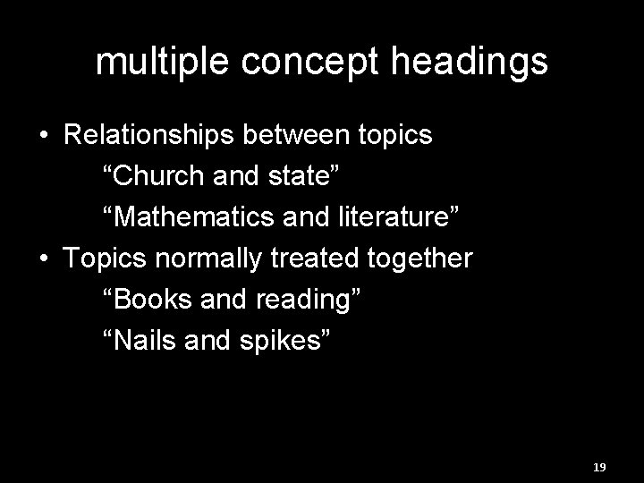multiple concept headings • Relationships between topics “Church and state” “Mathematics and literature” •