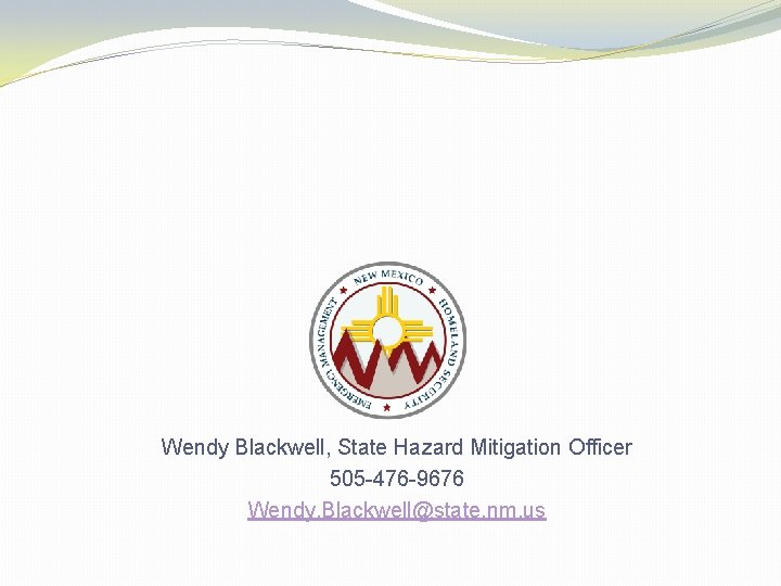 Wendy Blackwell, State Hazard Mitigation Officer 505 -476 -9676 Wendy. Blackwell@state. nm. us 