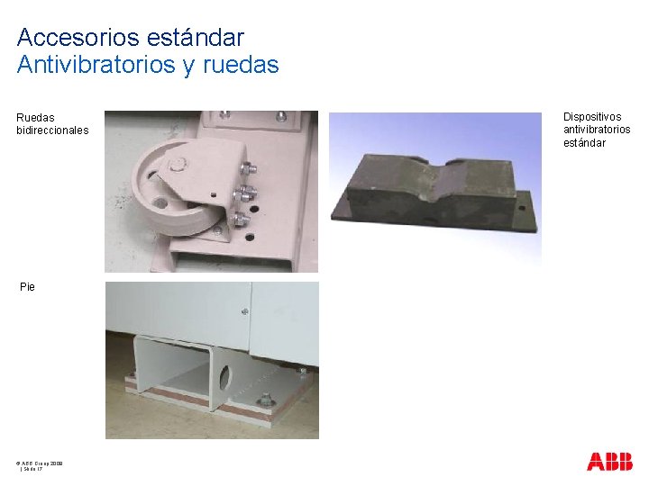 Accesorios estándar Antivibratorios y ruedas Ruedas bidireccionales Pie © ABB Group 2009 | Slide