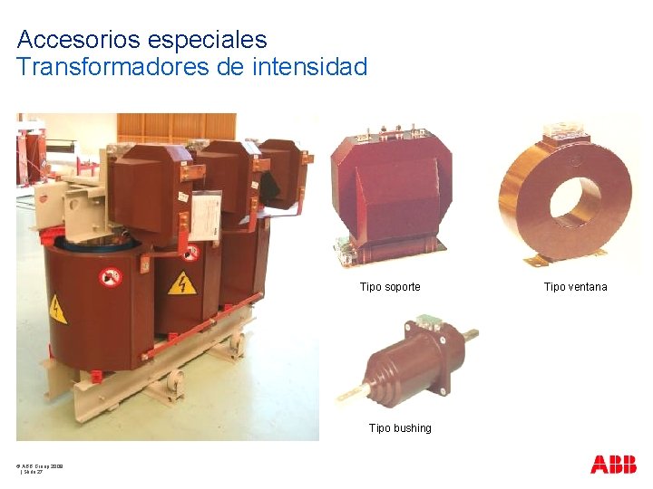 Accesorios especiales Transformadores de intensidad Tipo soporte Tipo bushing © ABB Group 2009 |