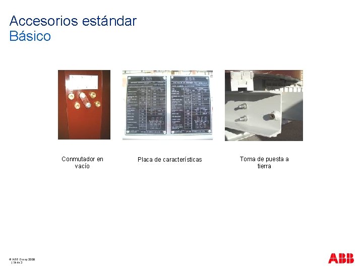 Accesorios estándar Básico Conmutador en vacío © ABB Group 2009 | Slide 3 Placa