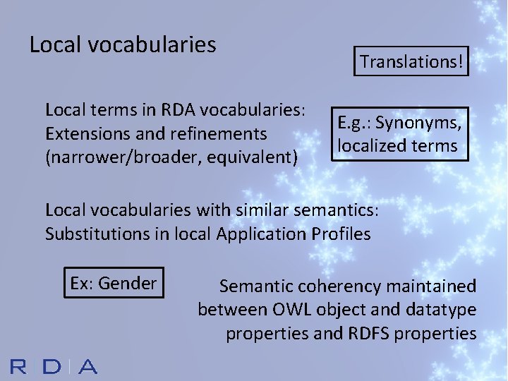 Local vocabularies Local terms in RDA vocabularies: Extensions and refinements (narrower/broader, equivalent) Translations! E.