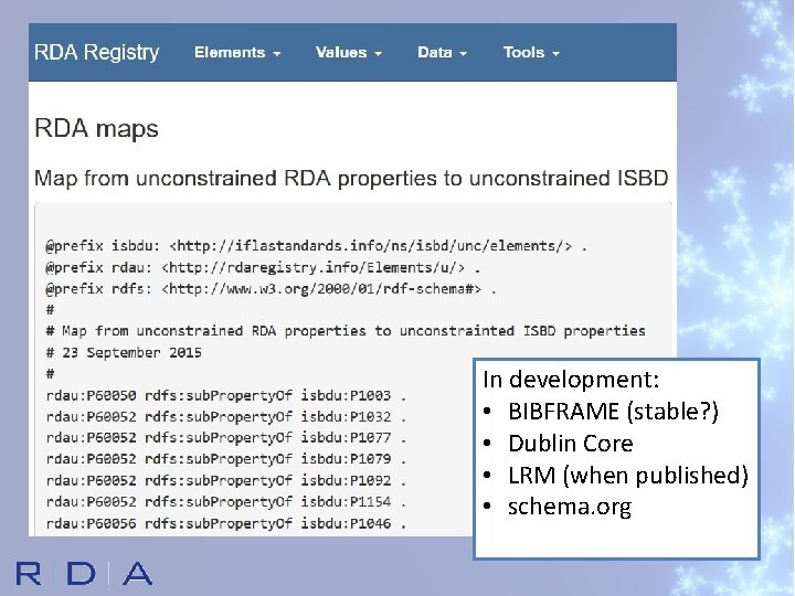In development: • BIBFRAME (stable? ) • Dublin Core • LRM (when published) •