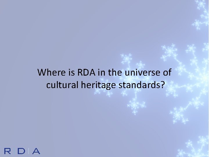 Where is RDA in the universe of cultural heritage standards? 