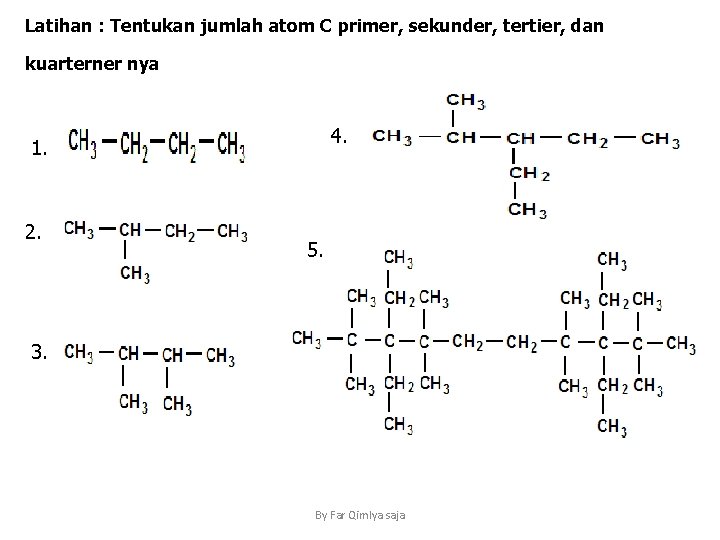 Latihan : Tentukan jumlah atom C primer, sekunder, tertier, dan kuarterner nya 4. 1.